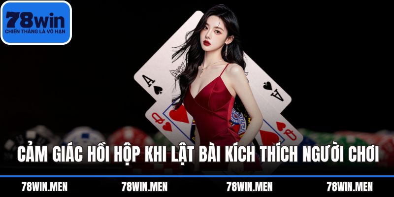 Cảm giác hồi hộp khi lật bài kích thích người chơi