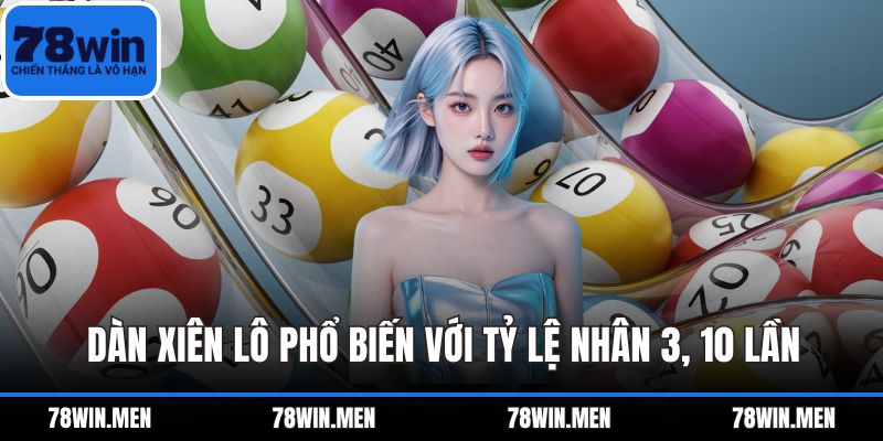 Dàn xiên lô phổ biến với tỷ lệ nhân 3, 10 lần