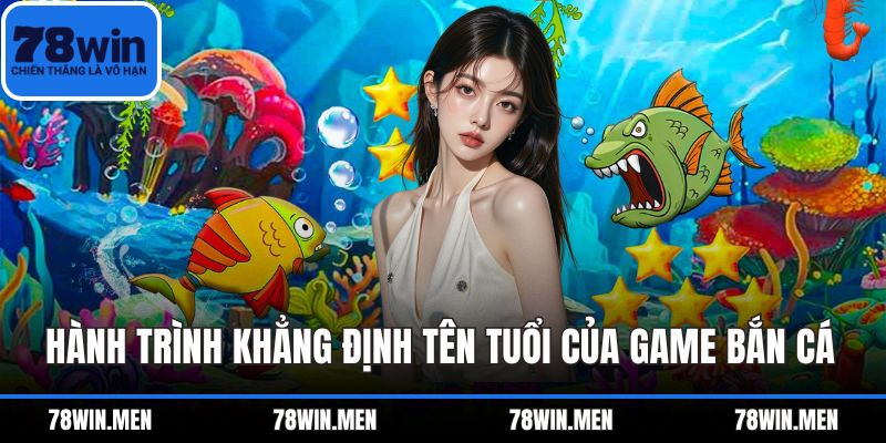 Hành trình khẳng định tên tuổi của game bắn cá 