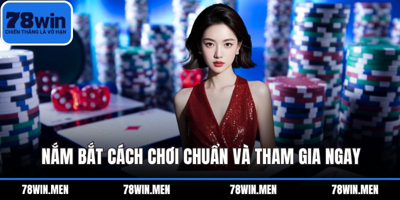 Nắm bắt cách chơi chuẩn và tham gia ngay