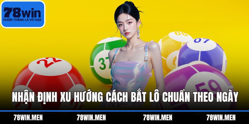 Nhận định xu hướng cách bắt lô chuẩn theo ngày