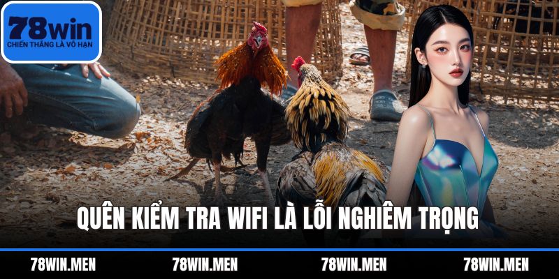 Quên kiểm tra wifi là lỗi nghiêm trọng 
