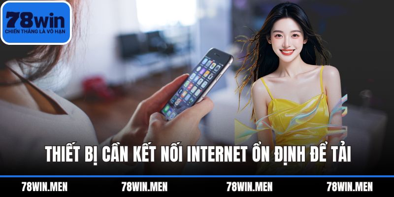 Thiết bị cần kết nối internet ổn định để tải