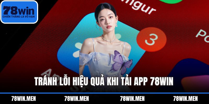 Tránh lỗi hiệu quả khi tải app 78WIN 
